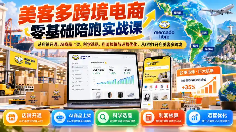 美客多跨境电商零基础陪跑实战课：从店铺开通、AI商品上架、科学选品、利润核算与运营优化，从0到1开启美客多跨境-资源联盟