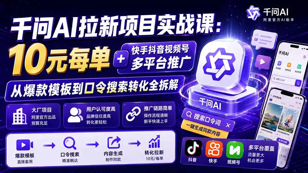 千问AI拉新项目实战课-更新1020：10元每单+快手抖音视频号多平台推广，从爆款模板到口令搜索转化全拆解-资源联盟