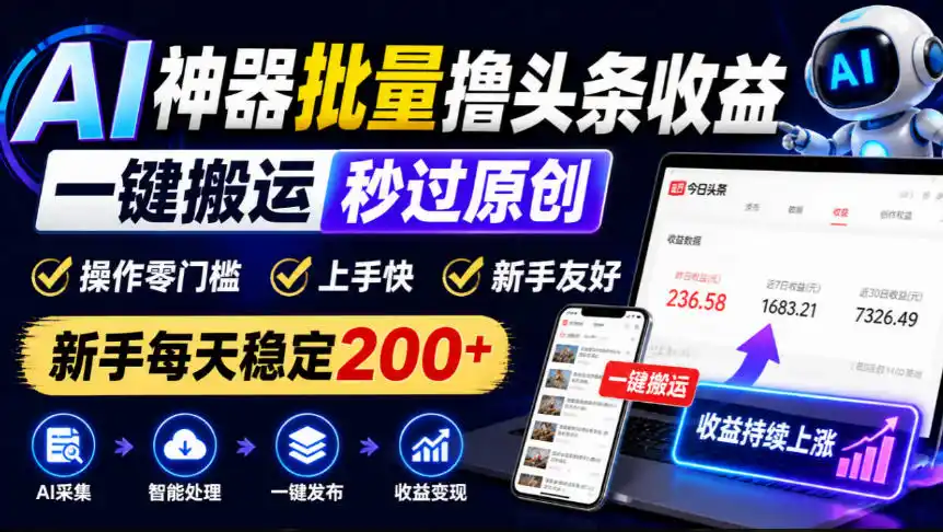 AI神器批量撸头条收益，一键搬运秒过原创，操作零门槛上手快，新手每天稳定200+【揭秘】-资源联盟