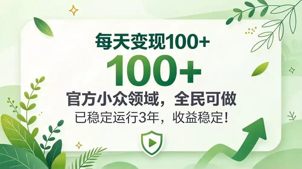 每天变现 100+， 官方小众领域，全民可做， 已稳定运行 3 年，收益稳定！-资源联盟