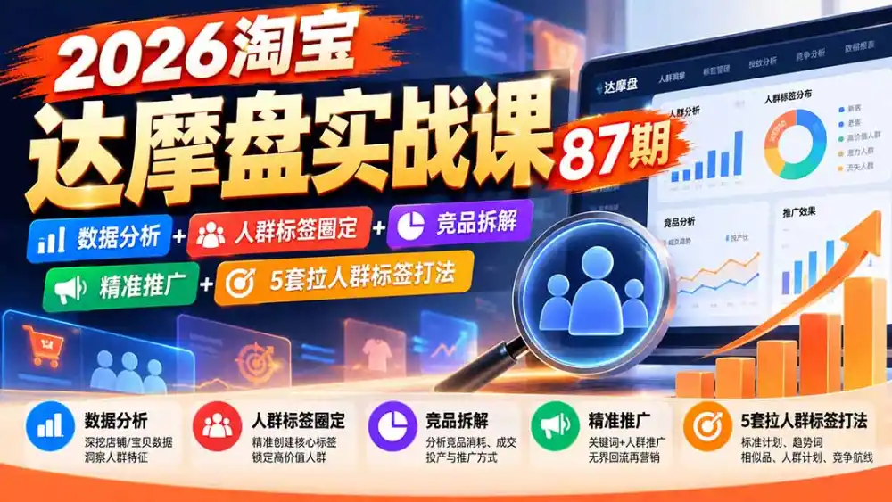 2026淘宝达摩盘实战课87期：数据分析+人群标签圈定+竞品拆解+精准推广+5套拉人群标签打法-资源联盟