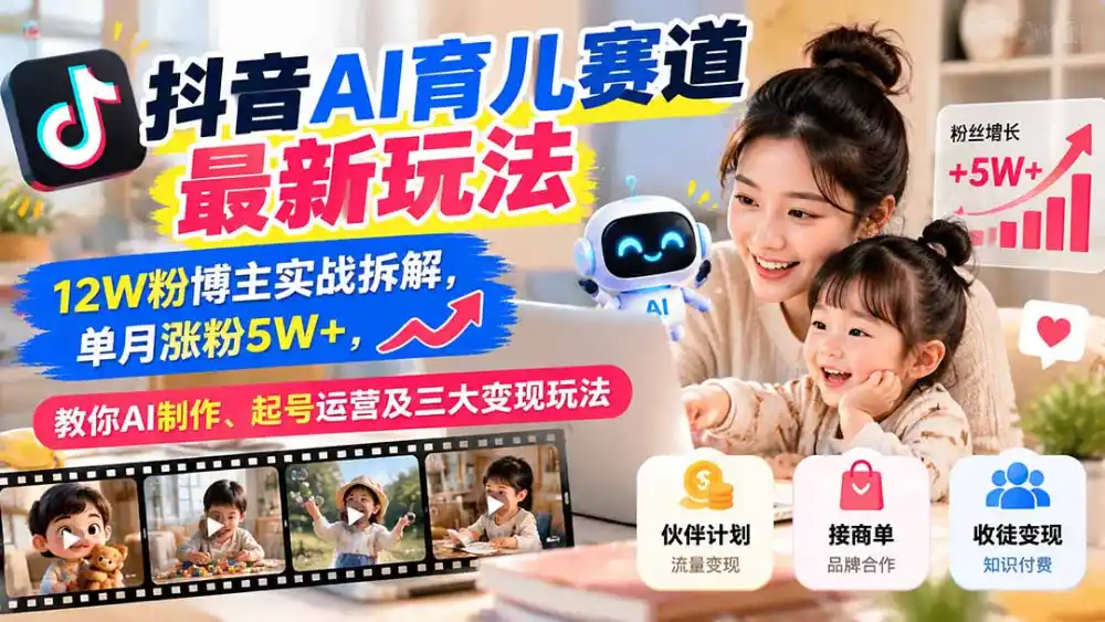 抖音AI育儿赛道最新玩法：12W粉博主实战拆解，单月涨粉5W+，教你AI制作、起号运营及三大变现玩法-资源联盟