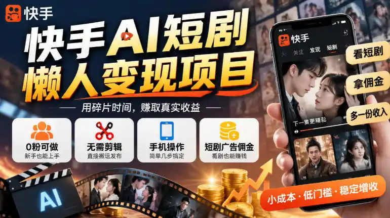 快手AI短剧懒人变现项目，0粉可做，无需剪辑直接搬运，手机简单操作靠短剧广告佣金增收-资源联盟