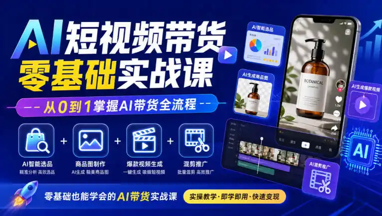 AI短视频带货零基础实战课｜AI智能选品+商品图制作+爆款视频生成+混剪推广，从0到1掌握AI带货全流程-资源联盟