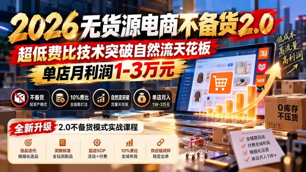 2026无货源电商不备货2.0【更新1019】：超低费比技术突破自然流天花板，单店月利润1-3万元-资源联盟