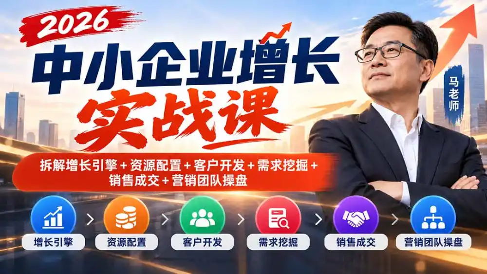 2026中小企业增长实战课｜拆解增长引擎+资源配置+客户开发+需求挖掘+销售成交+营销团队操盘-资源联盟