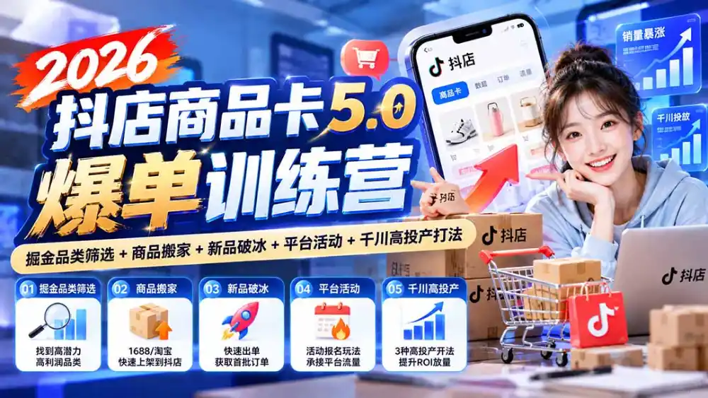 2026抖店商品卡5.0爆单训练营：掘金品类筛选+商品搬家+新品破冰+平台活动+千川高投产打法-资源联盟